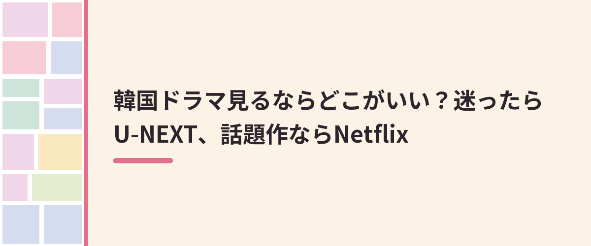韓国ドラマ見るならどこがいい？迷ったらU-NEXT、話題作ならNetflix