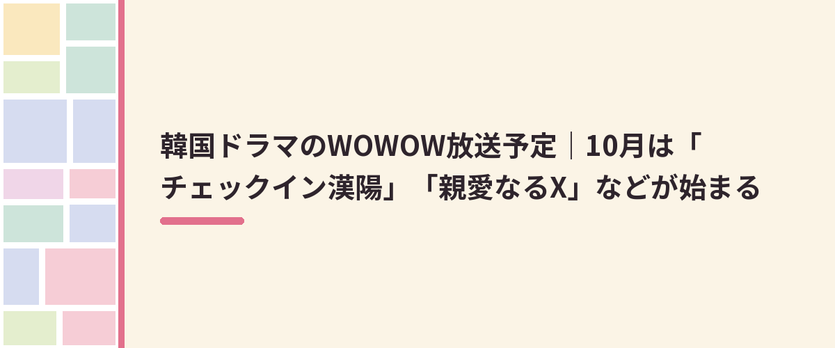 韓国ドラマのWOWOW放送予定｜10月は「チェックイン漢陽」「親愛なるX」などが始まる