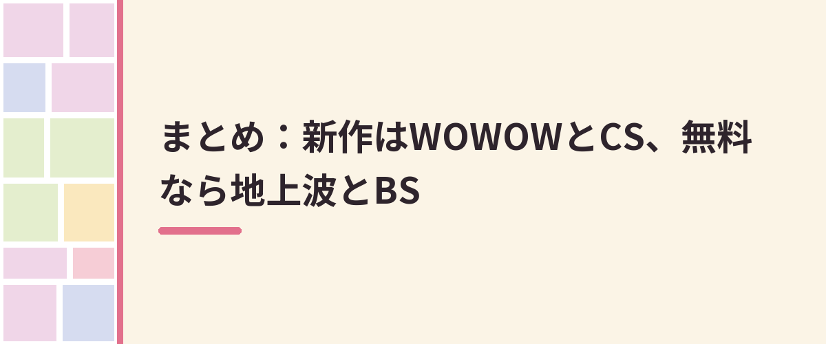 まとめ：新作はWOWOWとCS、無料なら地上波とBS