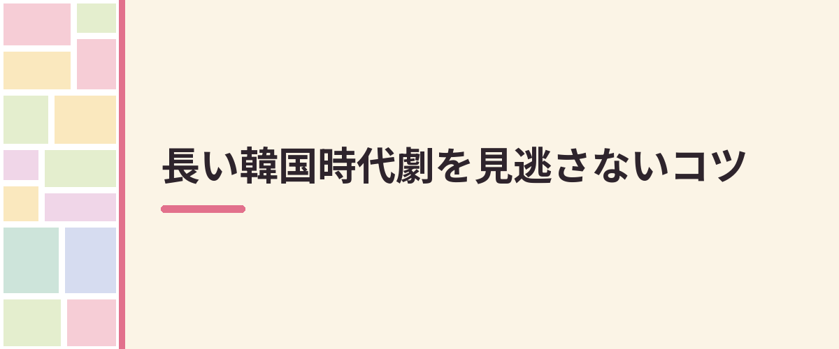 長い韓国時代劇を見逃さないコツ