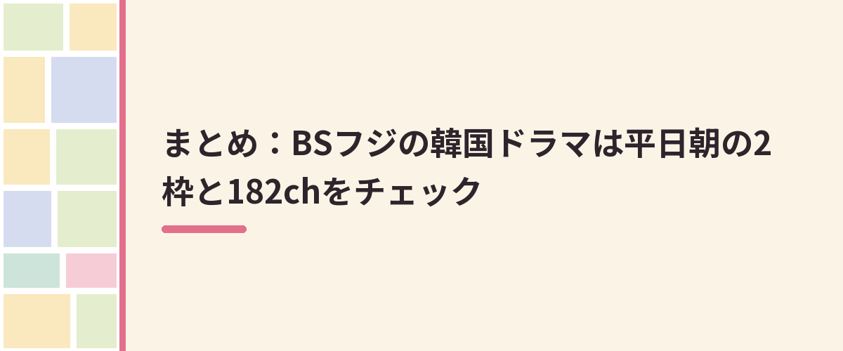 まとめ：BSフジの韓国ドラマは平日朝の2枠と182chをチェック