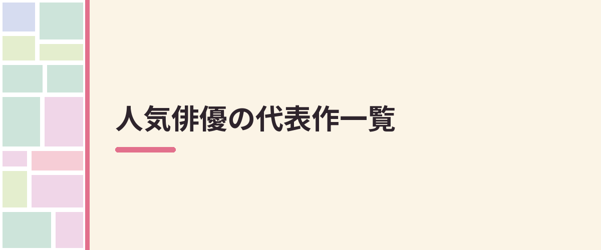 人気俳優の代表作一覧