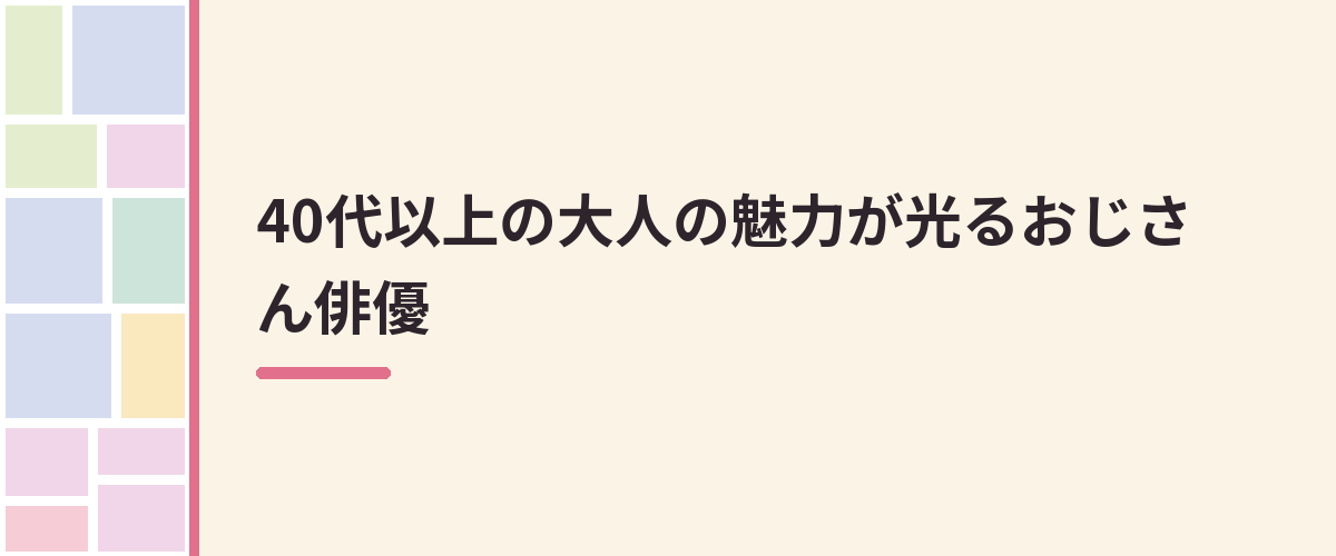 40代以上の大人の魅力が光るおじさん俳優