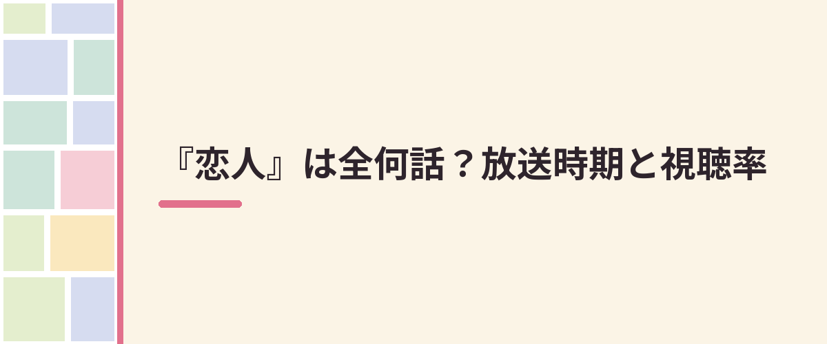 『恋人』は全何話？放送時期と視聴率