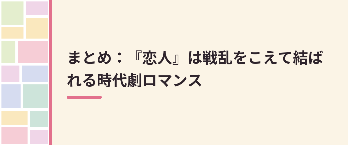 まとめ：『恋人』は戦乱をこえて結ばれる時代劇ロマンス