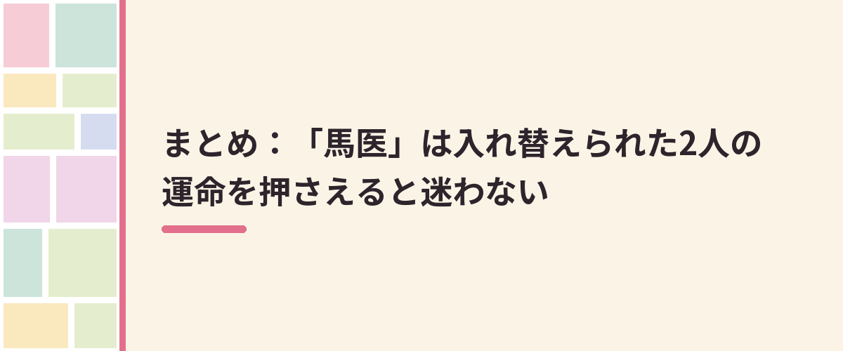 まとめ：「馬医」は入れ替えられた2人の運命を押さえると迷わない