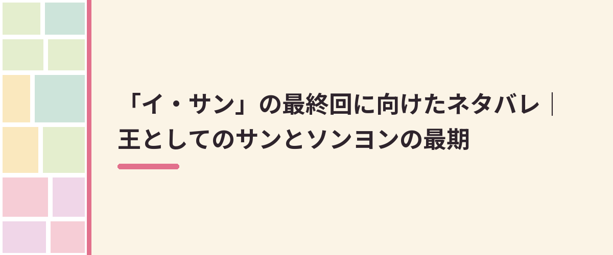 「イ・サン」の最終回に向けたネタバレ｜王としてのサンとソンヨンの最期