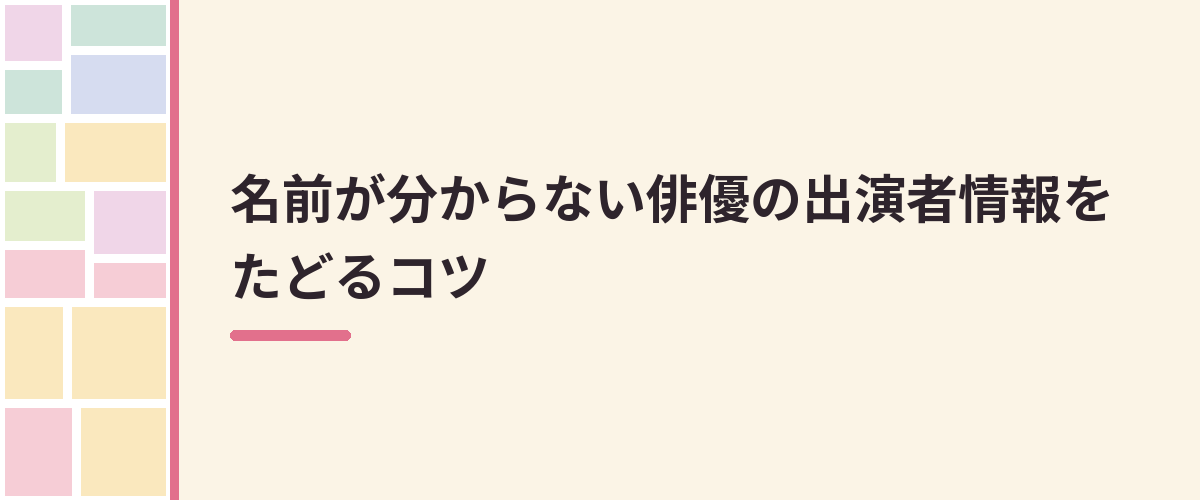 名前が分からない俳優の出演者情報をたどるコツ