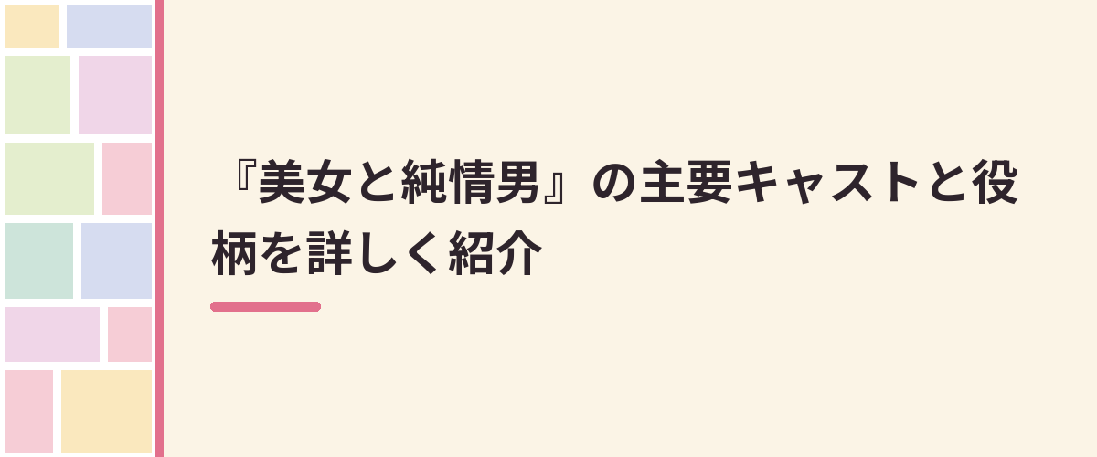 『美女と純情男』の主要キャストと役柄を詳しく紹介
