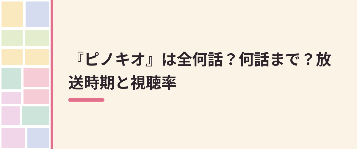 『ピノキオ』は全何話？何話まで？放送時期と視聴率
