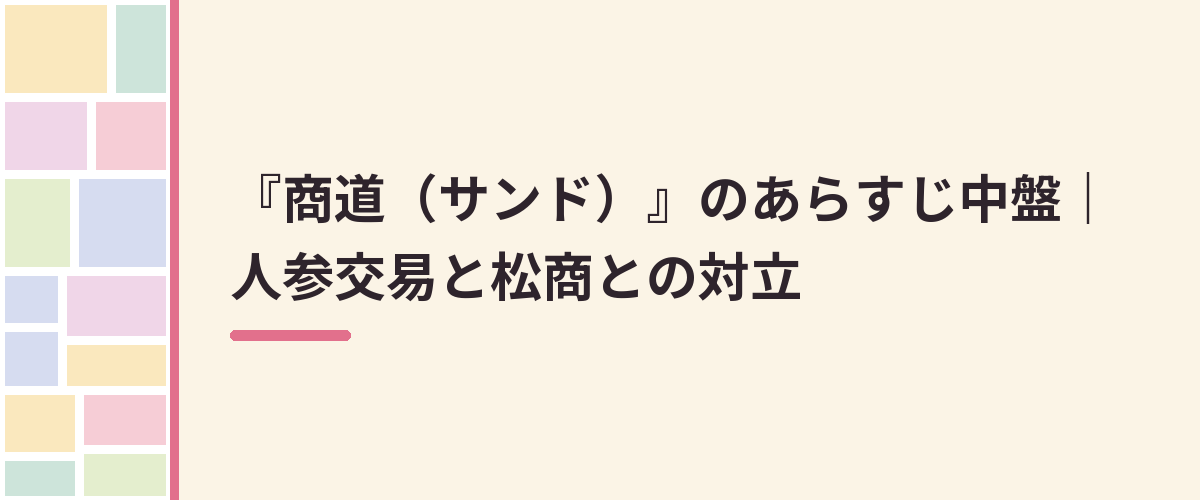 『商道(サンド)』のあらすじ中盤|人参交易と松商との対立