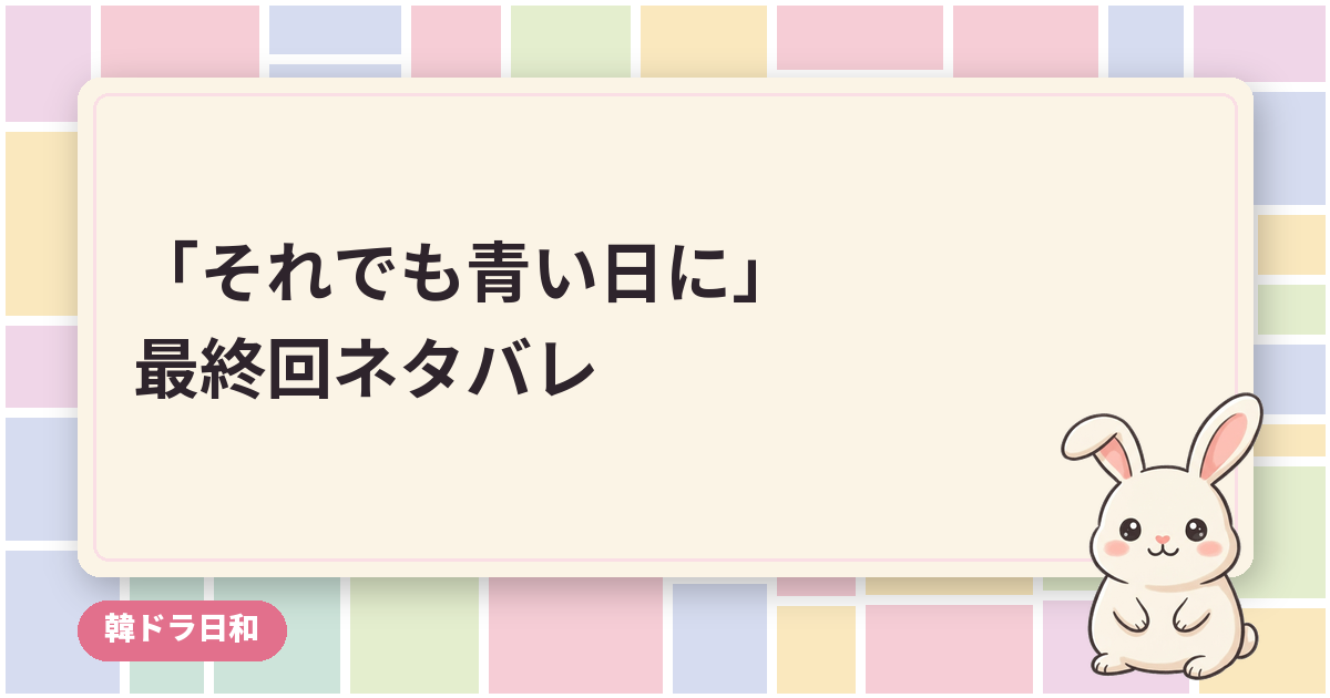 韓国ドラマ「それでも青い日に」のあらすじ最終回ネタバレ｜全129話の結末