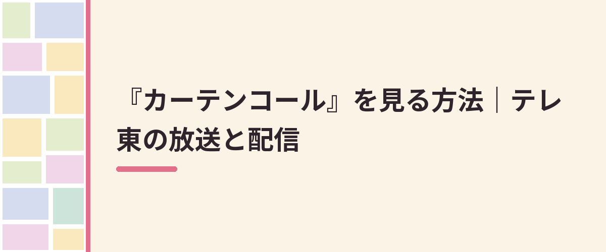 『カーテンコール』を見る方法｜テレ東の放送と配信