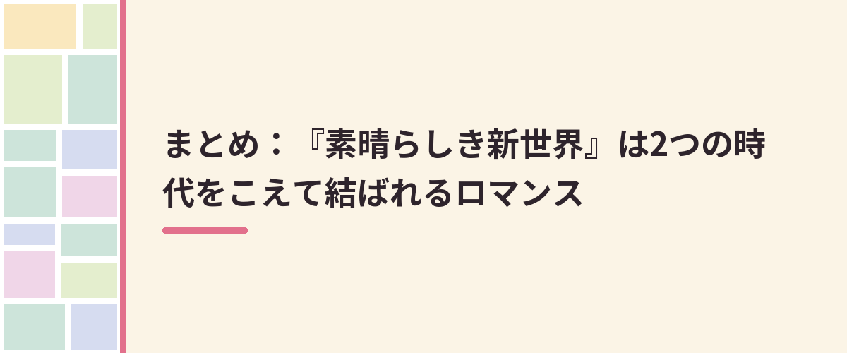 まとめ：『素晴らしき新世界』は2つの時代をこえて結ばれるロマンス