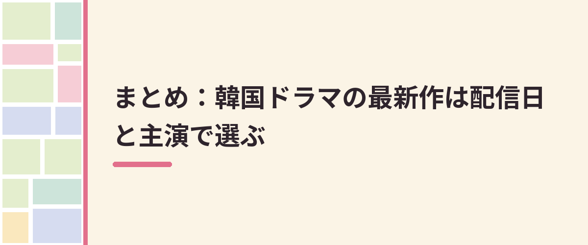 まとめ:韓国ドラマの最新作は配信日と主演で選ぶ