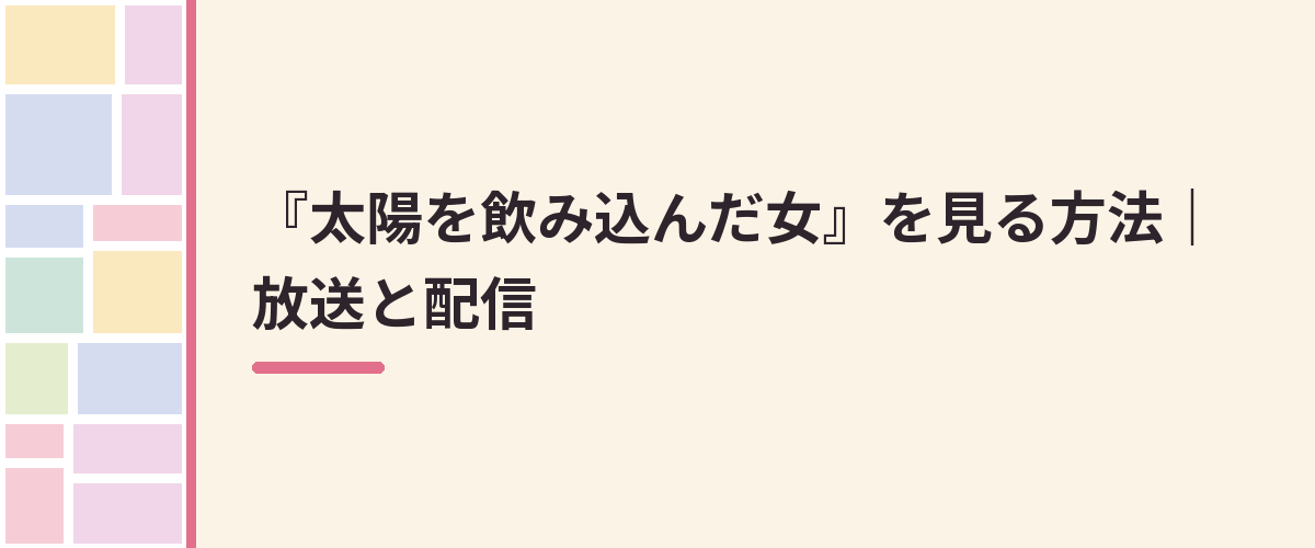 『太陽を飲み込んだ女』を見る方法｜放送と配信