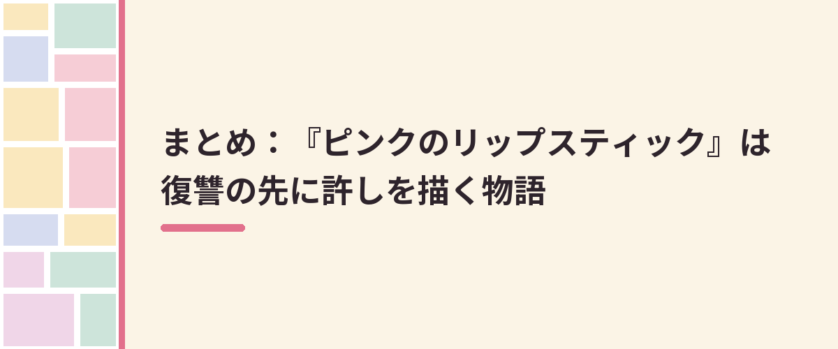まとめ：『ピンクのリップスティック』は復讐の先に許しを描く物語