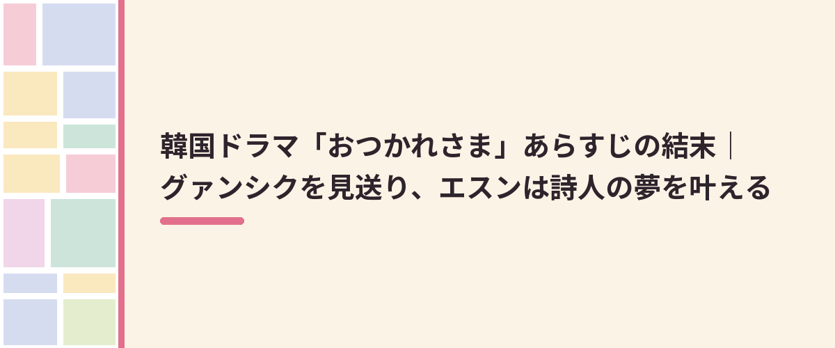 韓国ドラマ「おつかれさま」あらすじの結末｜グァンシクを見送り、エスンは詩人の夢を叶える