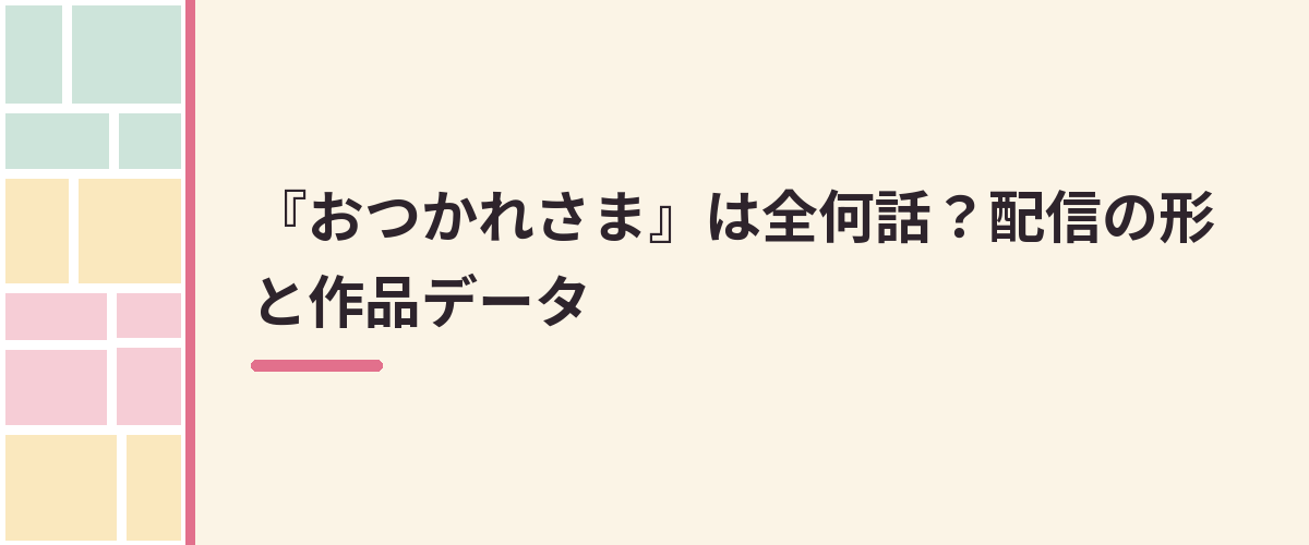 『おつかれさま』は全何話？配信の形と作品データ