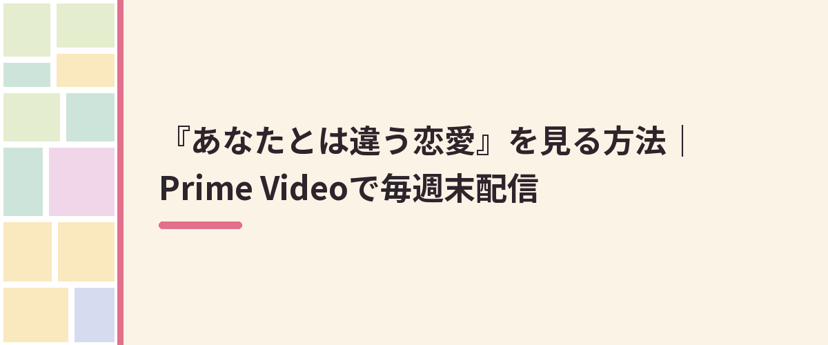 『あなたとは違う恋愛』を見る方法｜Prime Videoで毎週末配信