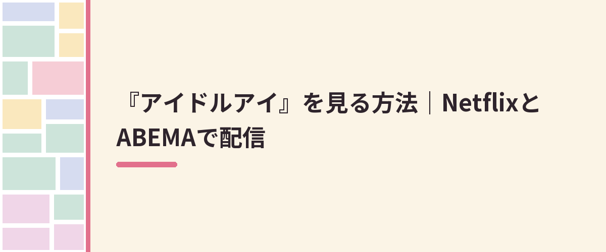『アイドルアイ』を見る方法｜NetflixとABEMAで配信