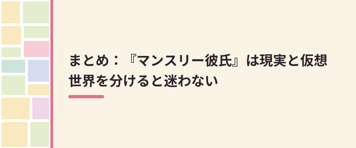 まとめ：『マンスリー彼氏』は現実と仮想世界を分けると迷わない