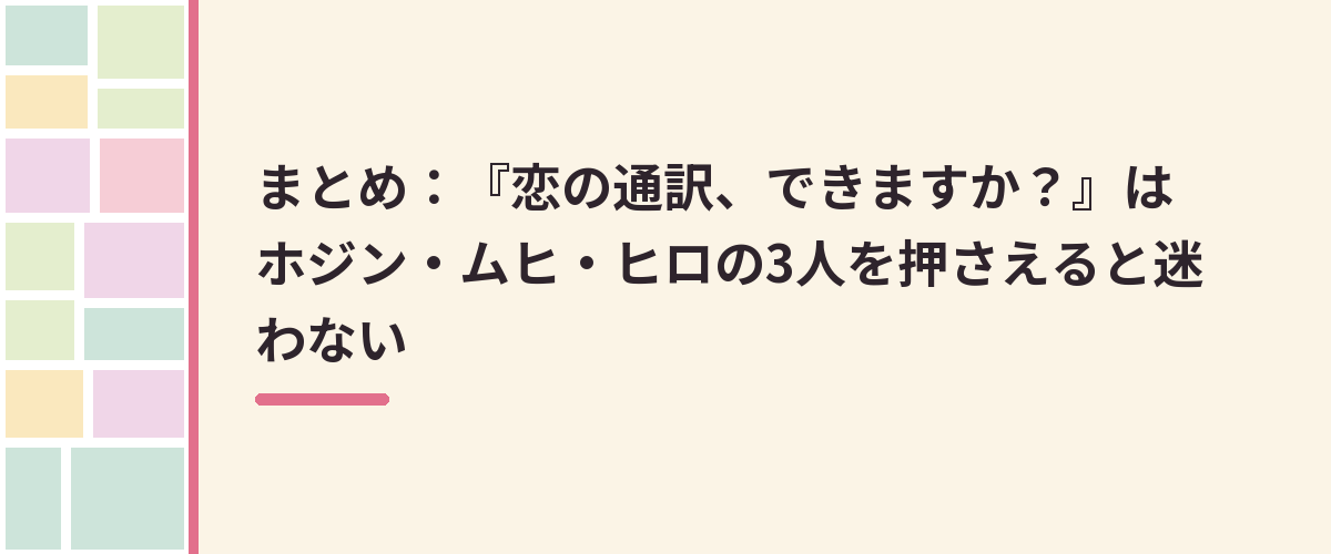 まとめ：『恋の通訳、できますか？』はホジン・ムヒ・ヒロの3人を押さえると迷わない