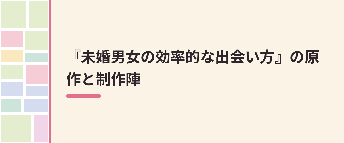 『未婚男女の効率的な出会い方』の原作と制作陣