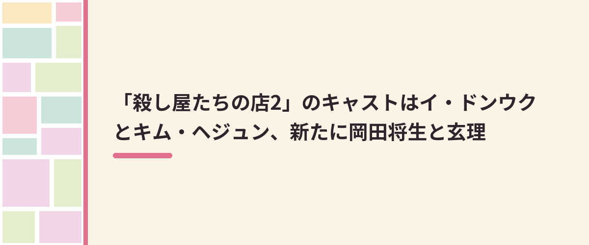 「殺し屋たちの店2」のキャストはイ・ドンウクとキム・ヘジュン、新たに岡田将生と玄理