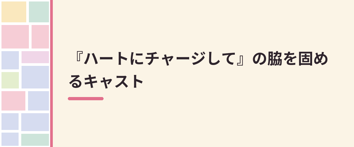 『ハートにチャージして』の脇を固めるキャスト