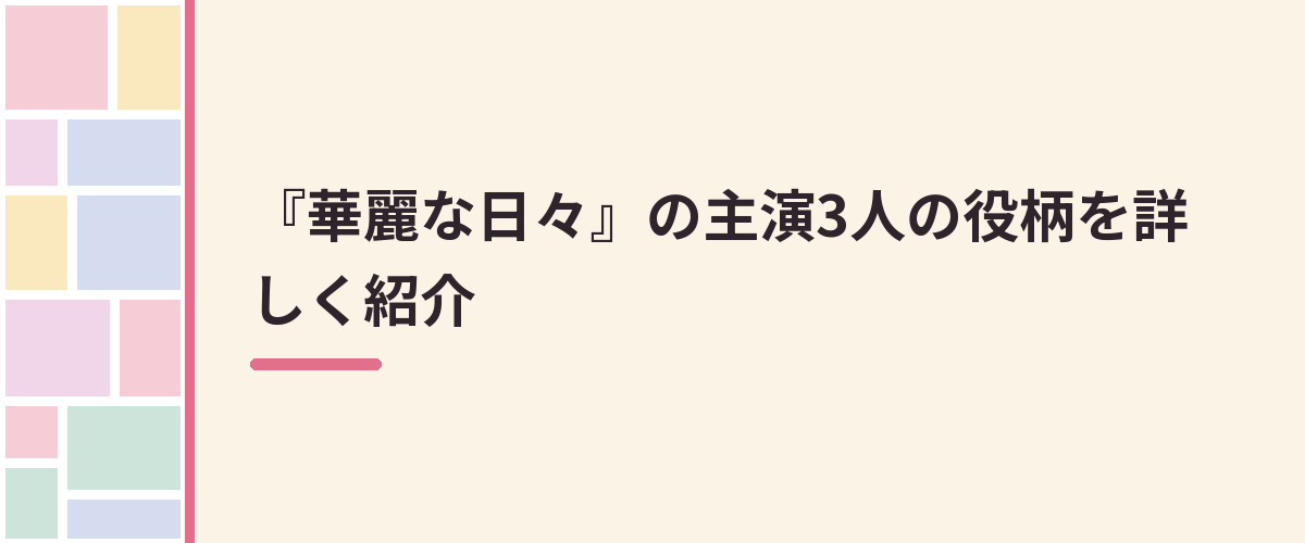 『華麗な日々』の主演3人の役柄を詳しく紹介
