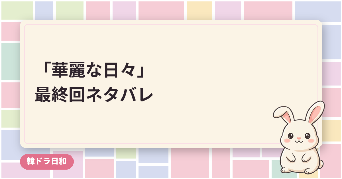 「華麗な日々」最終回のネタバレ｜ジヒョクの心臓移植と父サンチョルの結末