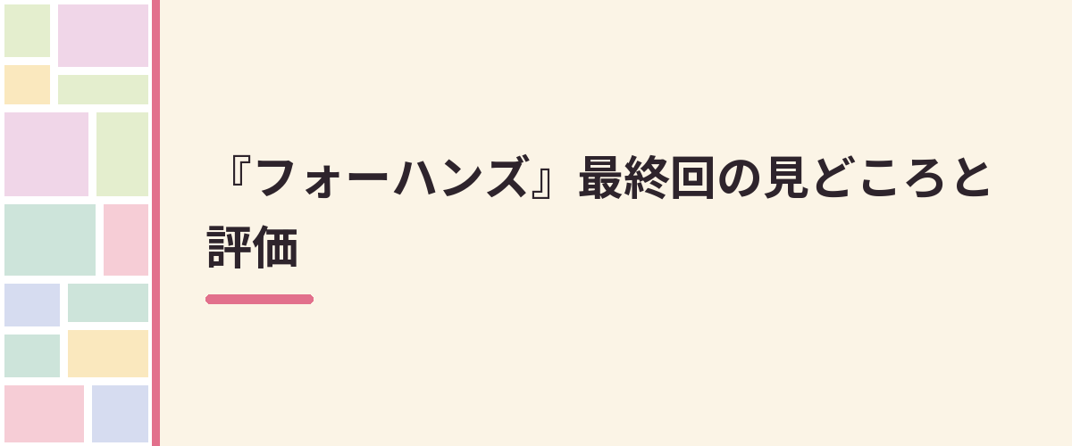 『フォーハンズ』最終回の見どころと評価