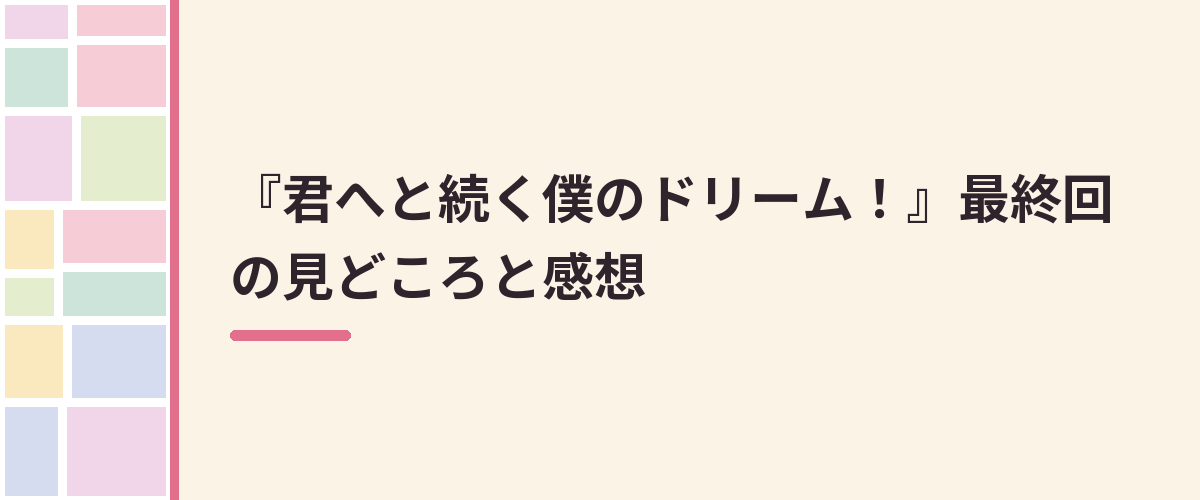 『君へと続く僕のドリーム！』最終回の見どころと感想