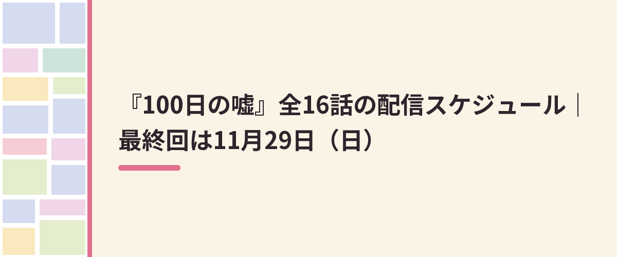 『100日の嘘』全16話の配信スケジュール|最終回は11月29日(日)